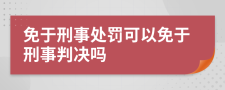 免于刑事处罚可以免于刑事判决吗