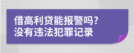 借高利贷能报警吗? 没有违法犯罪记录