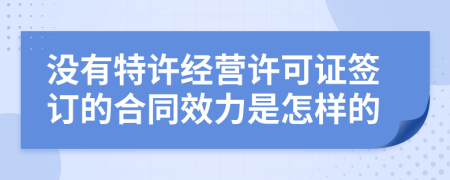 没有特许经营许可证签订的合同效力是怎样的