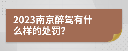 2023南京醉驾有什么样的处罚？