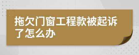 拖欠门窗工程款被起诉了怎么办