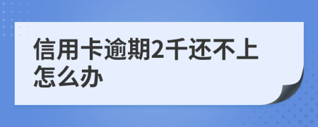 信用卡逾期2千还不上怎么办