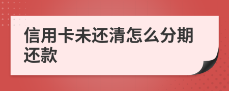 信用卡未还清怎么分期还款