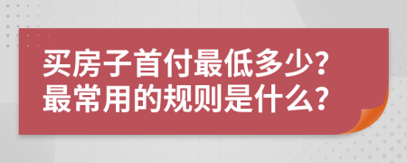 买房子首付最低多少？最常用的规则是什么？