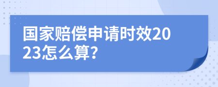 国家赔偿申请时效2023怎么算？