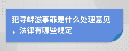 犯寻衅滋事罪是什么处理意见，法律有哪些规定