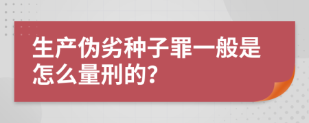 生产伪劣种子罪一般是怎么量刑的？