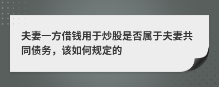 夫妻一方借钱用于炒股是否属于夫妻共同债务，该如何规定的