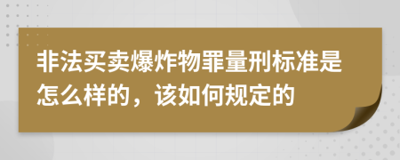 非法买卖爆炸物罪量刑标准是怎么样的，该如何规定的