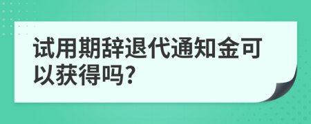 试用期辞退代通知金可以获得吗?