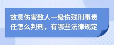 故意伤害致人一级伤残刑事责任怎么判刑，有哪些法律规定