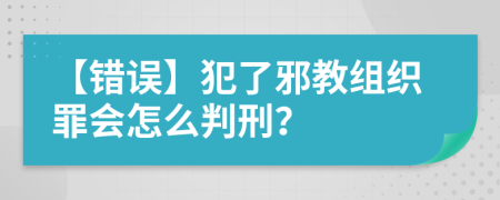 【错误】犯了邪教组织罪会怎么判刑？