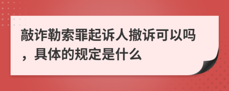 敲诈勒索罪起诉人撤诉可以吗，具体的规定是什么