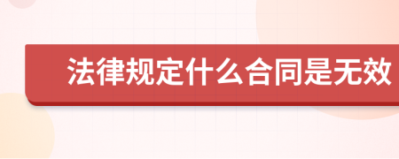 法律规定什么合同是无效