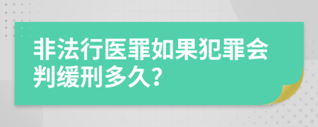 非法行医罪如果犯罪会判缓刑多久？