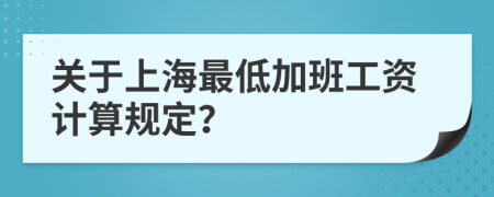 关于上海最低加班工资计算规定？