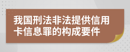 我国刑法非法提供信用卡信息罪的构成要件