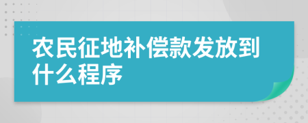 农民征地补偿款发放到什么程序