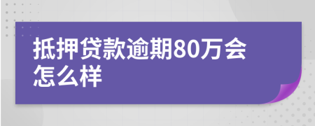 抵押贷款逾期80万会怎么样
