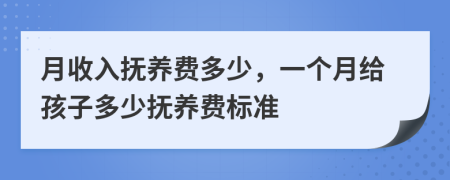 月收入抚养费多少，一个月给孩子多少抚养费标准