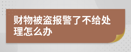 财物被盗报警了不给处理怎么办