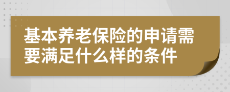 基本养老保险的申请需要满足什么样的条件