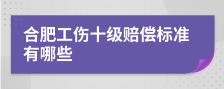 合肥工伤十级赔偿标准有哪些