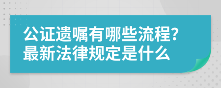 公证遗嘱有哪些流程？最新法律规定是什么