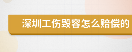 深圳工伤毁容怎么赔偿的