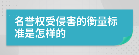 名誉权受侵害的衡量标准是怎样的