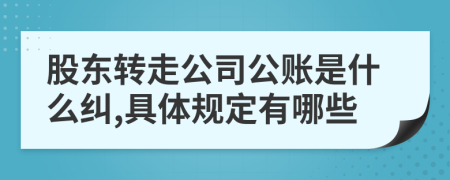 股东转走公司公账是什么纠,具体规定有哪些