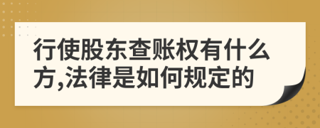 行使股东查账权有什么方,法律是如何规定的