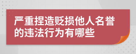 严重捏造贬损他人名誉的违法行为有哪些