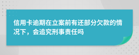 信用卡逾期在立案前有还部分欠款的情况下，会追究刑事责任吗