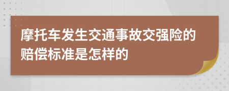 摩托车发生交通事故交强险的赔偿标准是怎样的