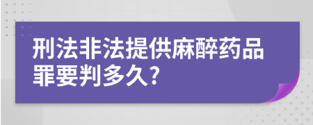 刑法非法提供麻醉药品罪要判多久?