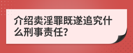 介绍卖淫罪既遂追究什么刑事责任？