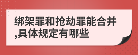 绑架罪和抢劫罪能合并,具体规定有哪些