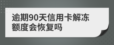 逾期90天信用卡解冻额度会恢复吗