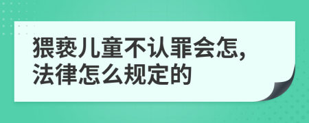 猥亵儿童不认罪会怎,法律怎么规定的