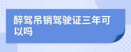 醉驾吊销驾驶证三年可以吗