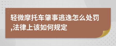 轻微摩托车肇事逃逸怎么处罚,法律上该如何规定