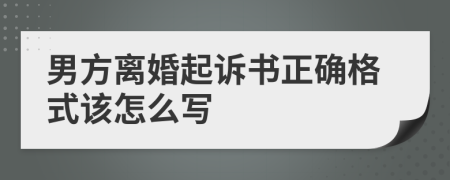 男方离婚起诉书正确格式该怎么写