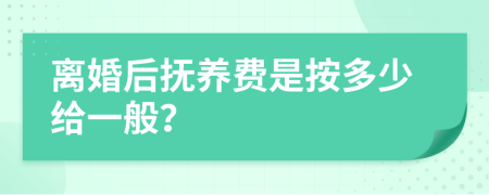 离婚后抚养费是按多少给一般？