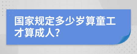 国家规定多少岁算童工才算成人？