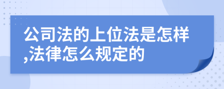 公司法的上位法是怎样,法律怎么规定的