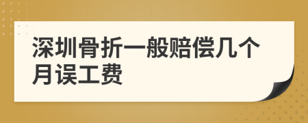 深圳骨折一般赔偿几个月误工费