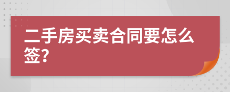 二手房买卖合同要怎么签？