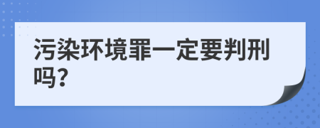 污染环境罪一定要判刑吗？