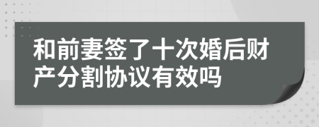 和前妻签了十次婚后财产分割协议有效吗
